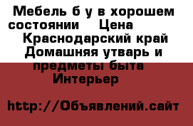 Мебель б/у в хорошем состоянии. › Цена ­ 1 500 - Краснодарский край Домашняя утварь и предметы быта » Интерьер   